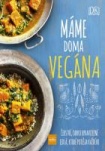 Máme doma vegána - Čerstvé, ľahko upraviteľné jedlá, ktoré potešia každého
