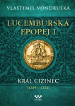 Lucemburská epopej I - Král cizinec (1309 – 1333)