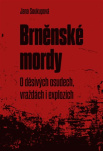 Brněnské mordy. O děsivých osudech, vraždách i explozích